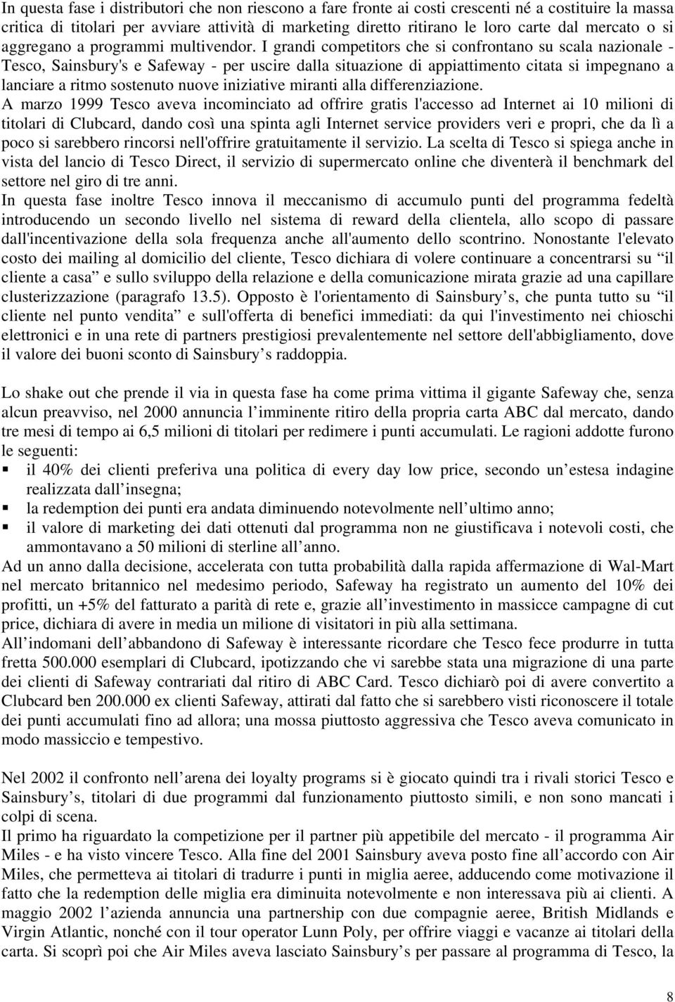 I grandi competitors che si confrontano su scala nazionale - Tesco, Sainsbury's e Safeway - per uscire dalla situazione di appiattimento citata si impegnano a lanciare a ritmo sostenuto nuove