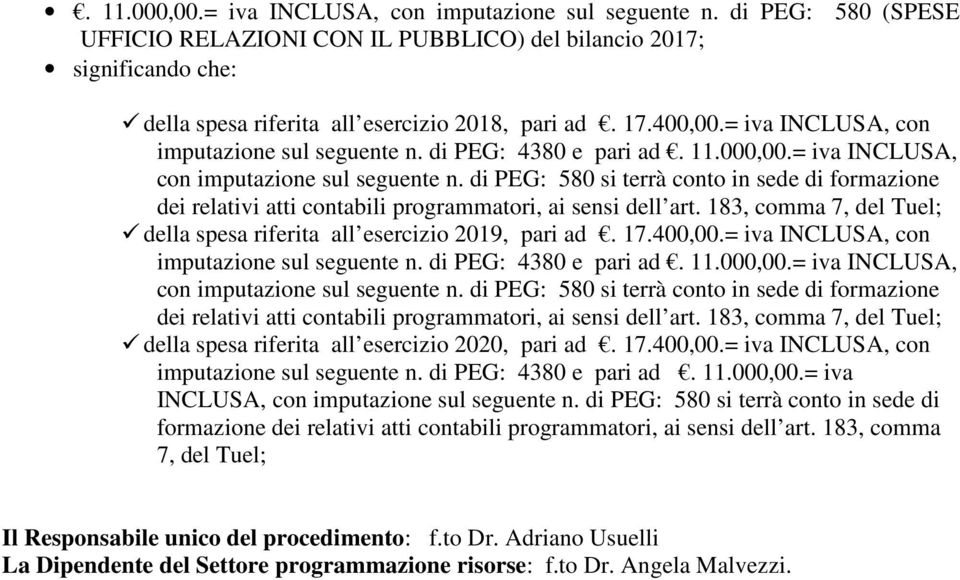 17.400,00.= iva INCLUSA, con imputazione sul seguente n. di PEG: 4380 e pari ad. 11.000,00.= iva INCLUSA, con imputazione sul seguente n. di PEG: 580 si terrà conto in sede di formazione dei relativi atti contabili programmatori, ai sensi dell art.