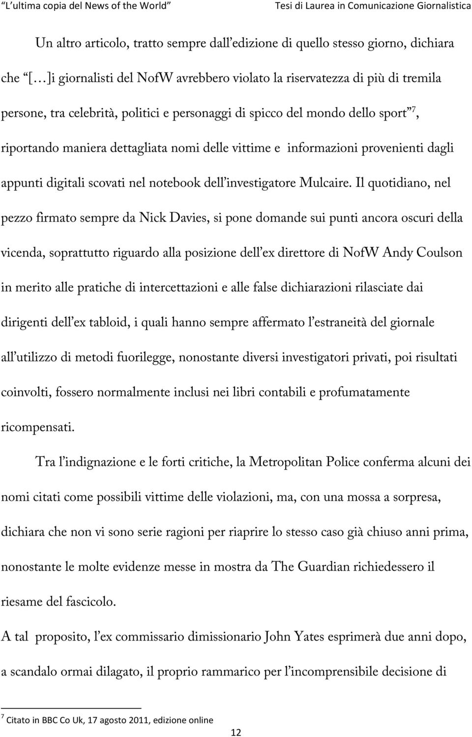 Il quotidiano, nel pezzo firmato sempre da Nick Davies, si pone domande sui punti ancora oscuri della vicenda, soprattutto riguardo alla posizione dell ex direttore di NofW Andy Coulson in merito