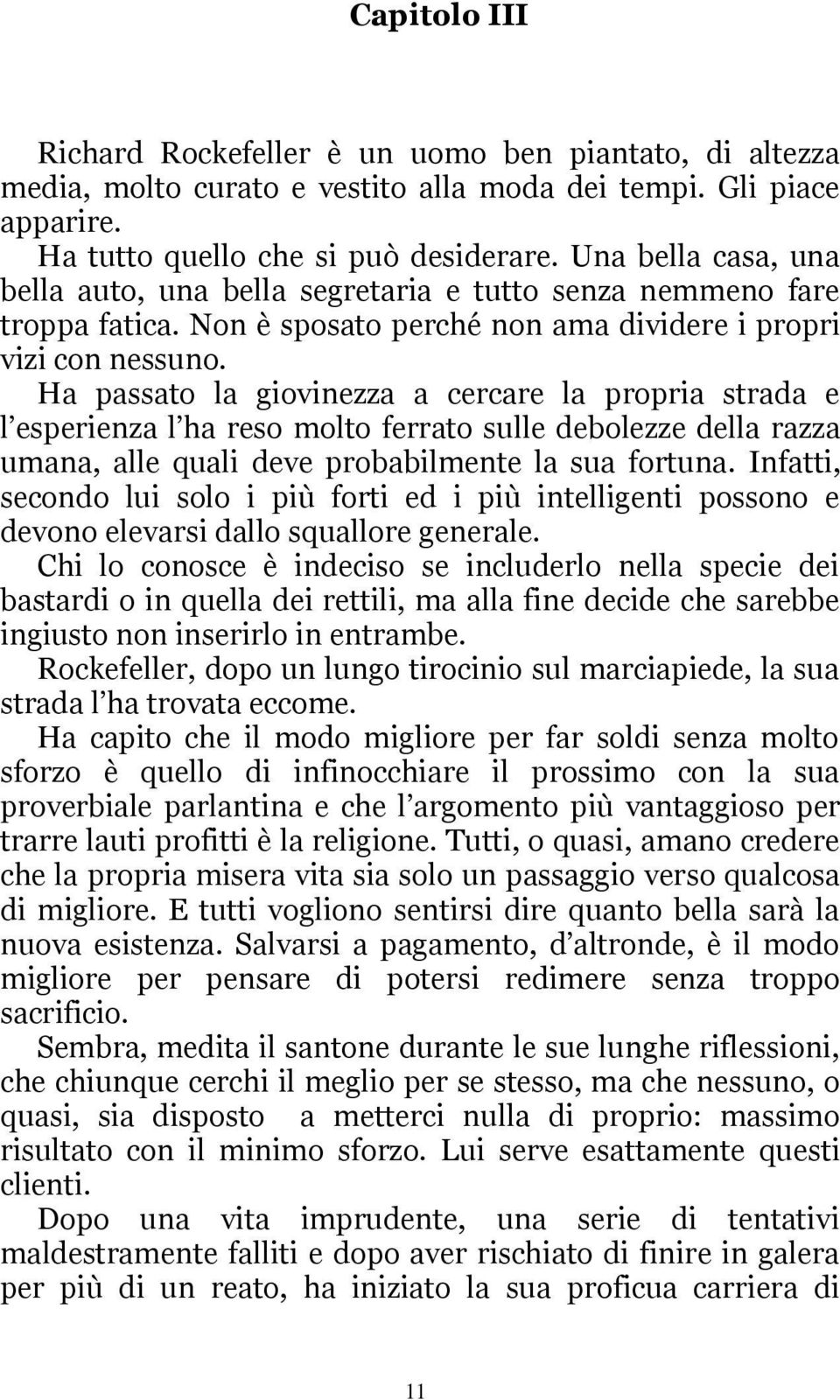 Ha passato la giovinezza a cercare la propria strada e l esperienza l ha reso molto ferrato sulle debolezze della razza umana, alle quali deve probabilmente la sua fortuna.