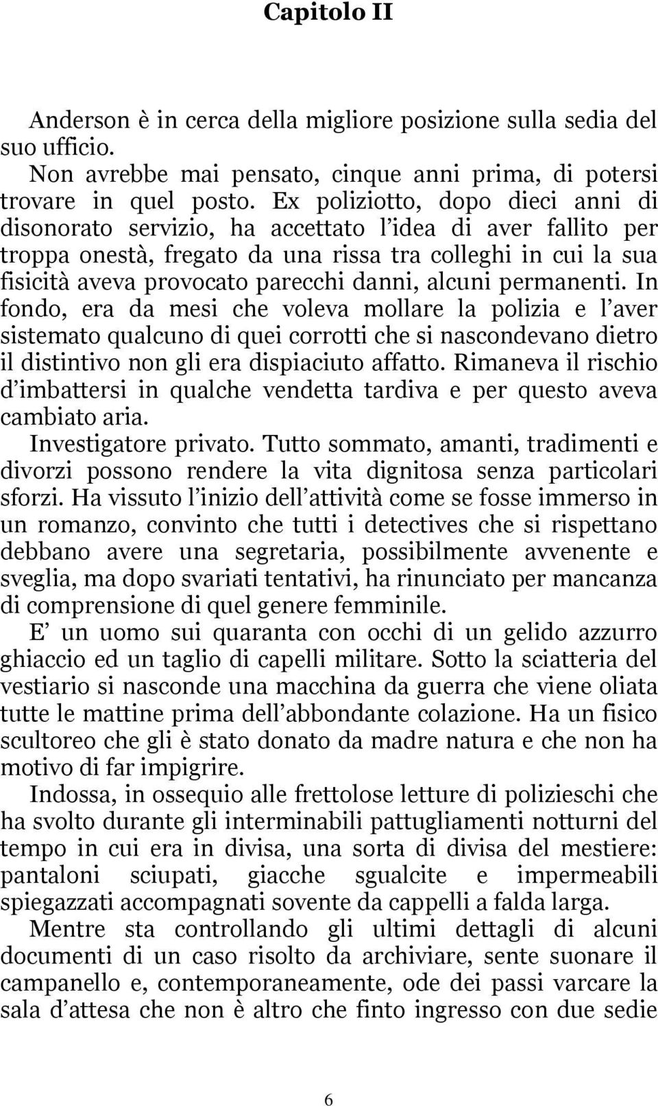 alcuni permanenti. In fondo, era da mesi che voleva mollare la polizia e l aver sistemato qualcuno di quei corrotti che si nascondevano dietro il distintivo non gli era dispiaciuto affatto.