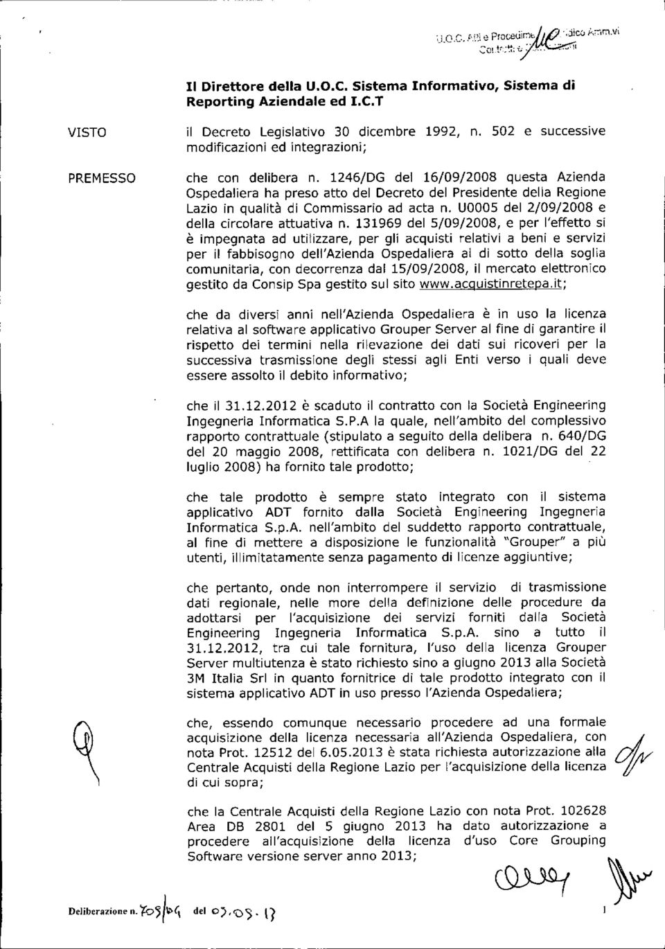 1246/DG del 16/09/2008 questa Azienda Ospedaliera ha preso atto del Decreto del Presidente delia Regione Lazio in qualità di Commissario ad acta n. U0005 del 2/09/2008 e della circolare attuativa n.