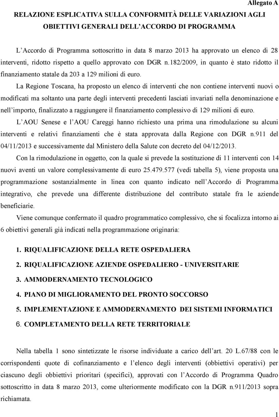 La Regione Toscana, ha proposto un elenco di interventi che non contiene interventi nuovi o modificati ma soltanto una parte degli interventi precedenti lasciati invariati nella denominazione e nell