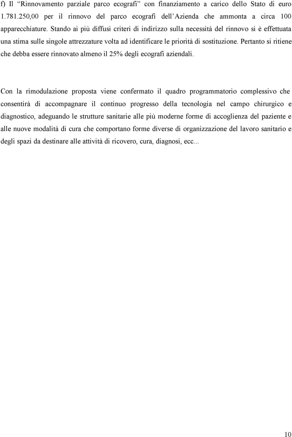 Pertanto si ritiene che debba essere rinnovato almeno il 25% degli ecografi aziendali.