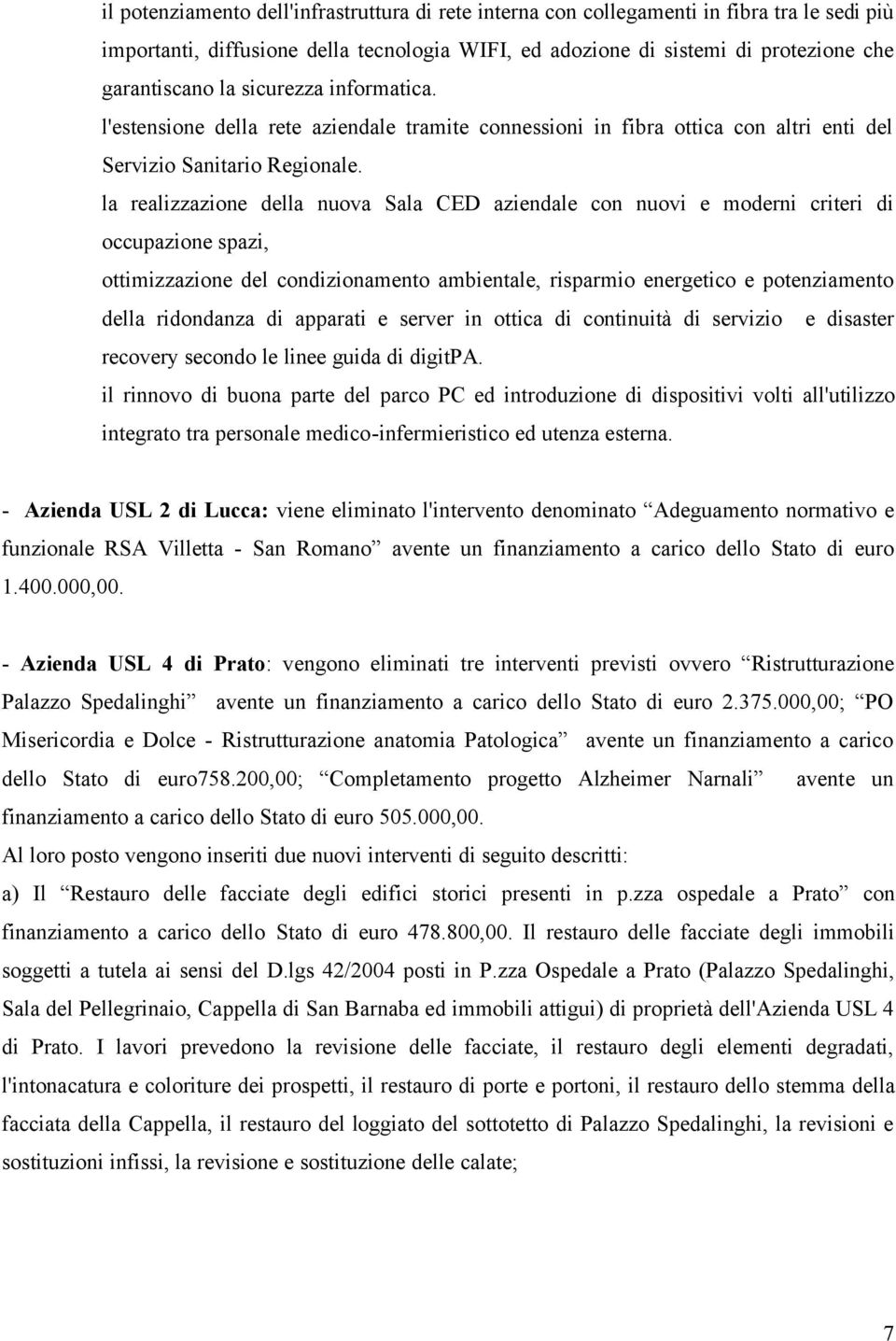 la realizzazione della nuova Sala CED aziendale con nuovi e moderni criteri di occupazione spazi, ottimizzazione del condizionamento ambientale, risparmio energetico e potenziamento della ridondanza