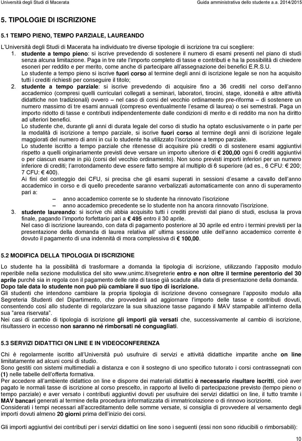 Paga in tre rate l importo completo di tasse e contributi e ha la possibilità di chiedere esoneri per reddito e per merito, come anche di partecipare all assegnazione dei benefici E.R.S.U.