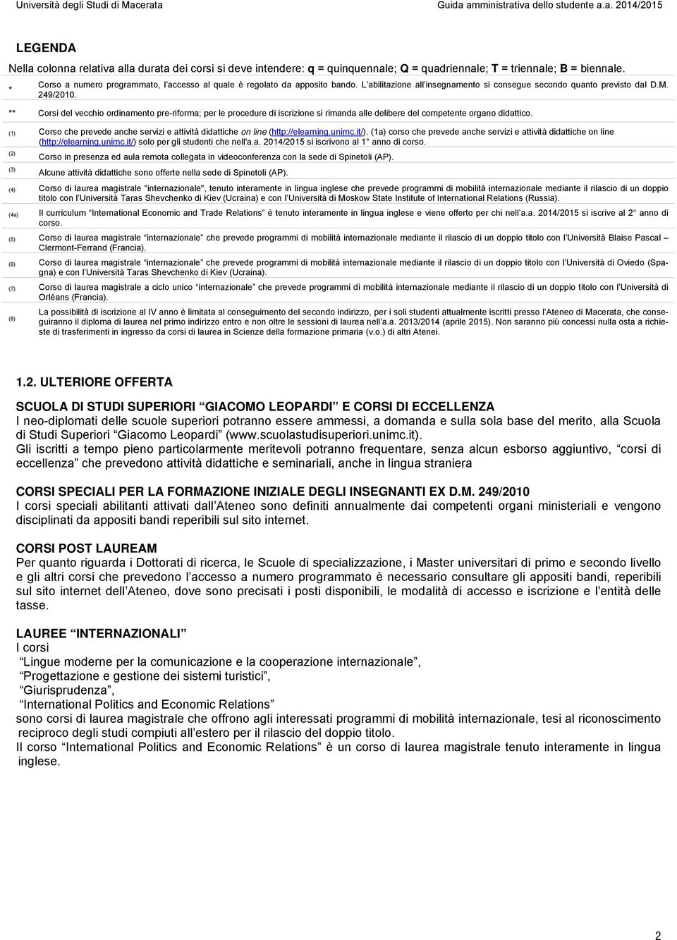 ** Corsi del vecchio ordinamento pre-riforma; per le procedure di iscrizione si rimanda alle delibere del competente organo didattico.