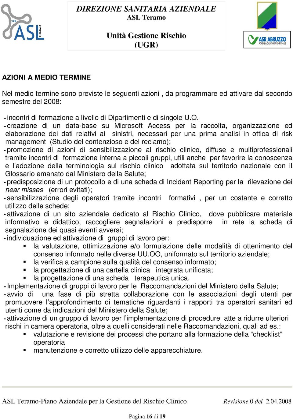 del contenzioso e del reclamo); - promozione di azioni di sensibilizzazione al rischio clinico, diffuse e multiprofessionali tramite incontri di formazione interna a piccoli gruppi, utili anche per