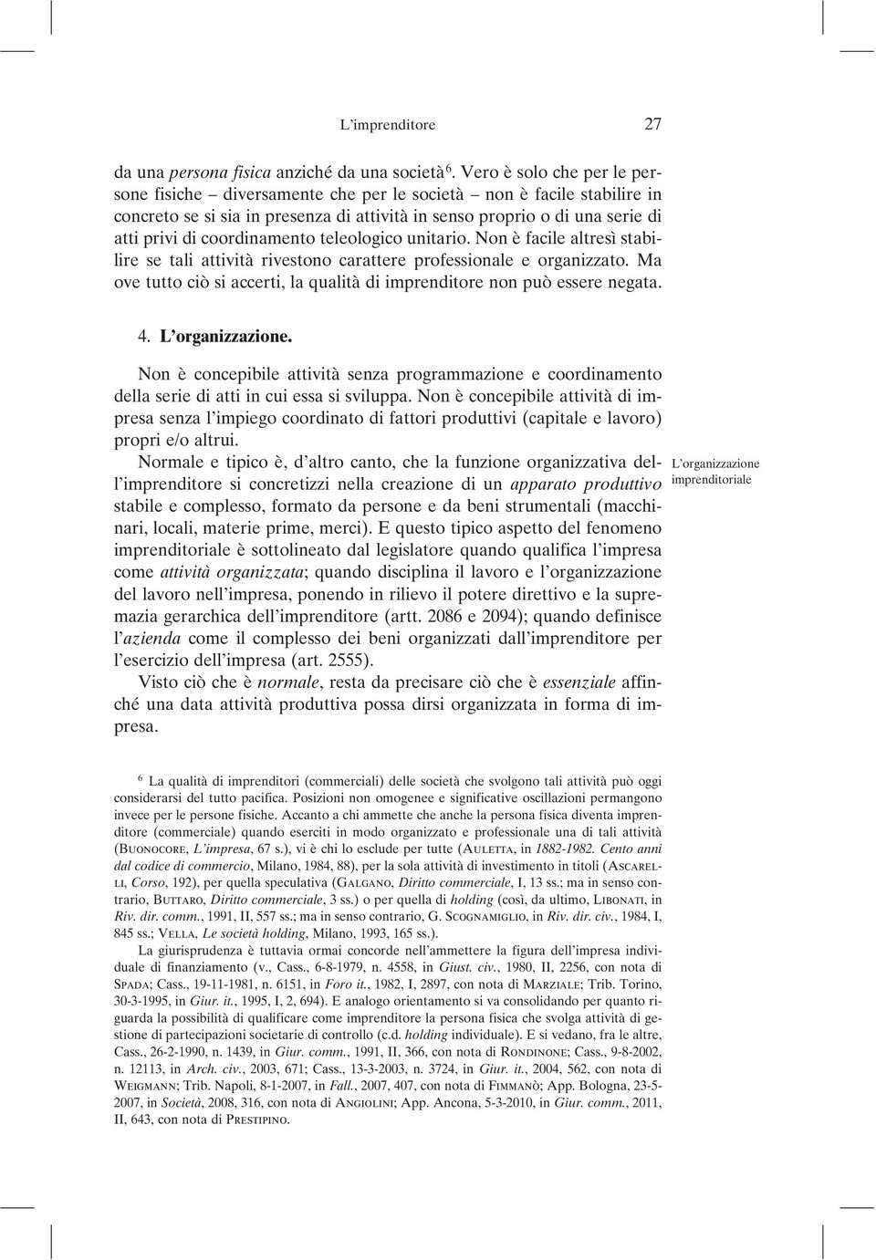 coordinamento teleologico unitario. Non è facile altresì stabilire se tali attività rivestono carattere professionale e organizzato.