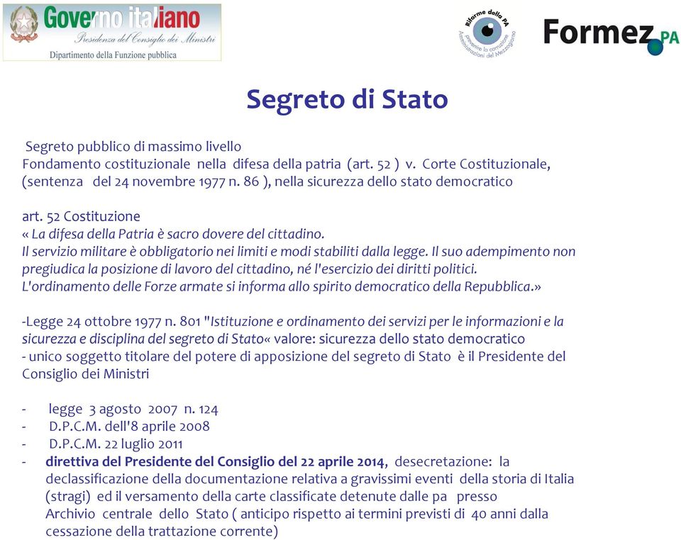 Il suo adempimento non pregiudica la posizione di lavoro del cittadino, né l'esercizio dei diritti politici. L'ordinamento delle Forze armate si informa allo spirito democratico della Repubblica.