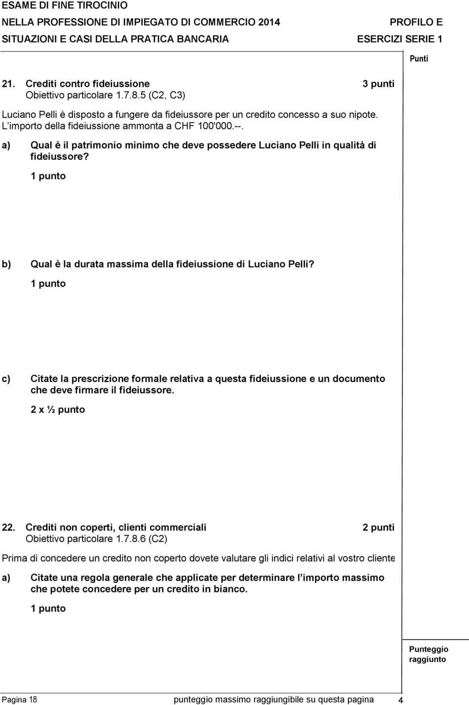 b) Qual è la durata massima della fideiussione di Luciano Pelli? c) Citate la prescrizione formale relativa a questa fideiussione e un documento che deve firmare il fideiussore. 2 x ½ punto 22.