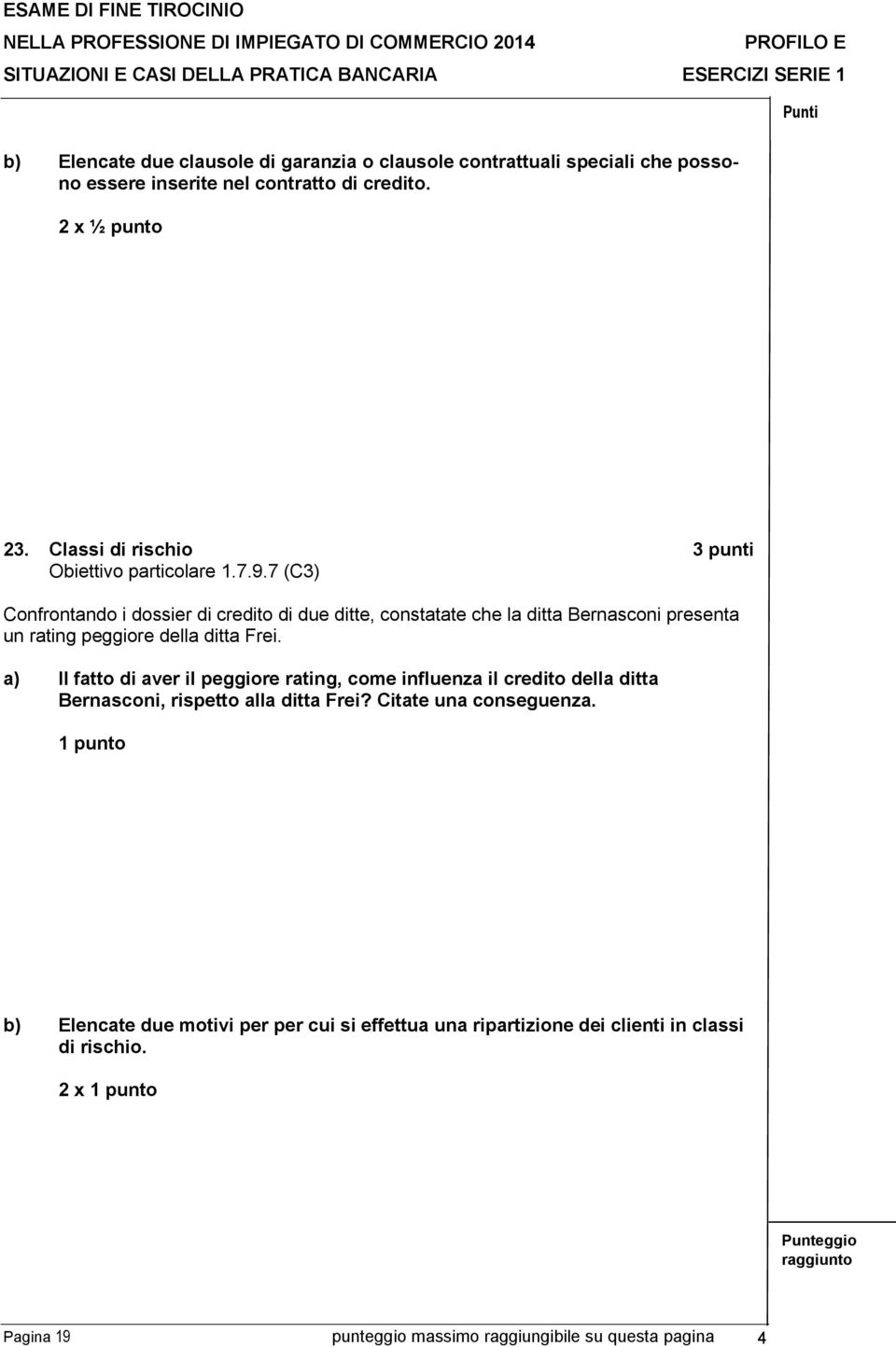 7 (C3) Confrontando i dossier di credito di due ditte, constatate che la ditta Bernasconi presenta un rating peggiore della ditta Frei.