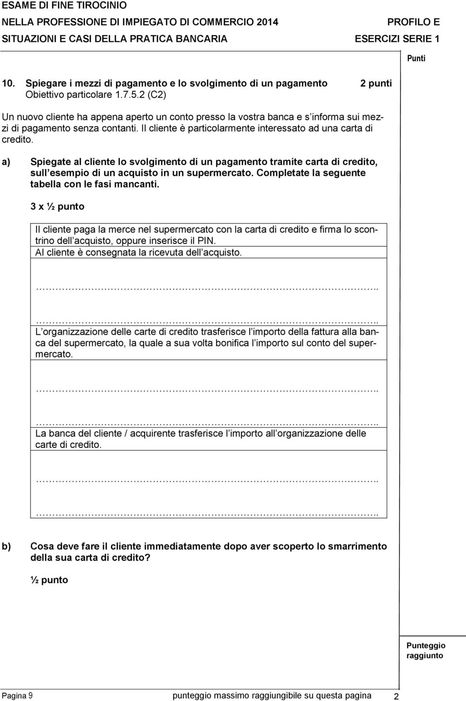 a) Spiegate al cliente lo svolgimento di un pagamento tramite carta di credito, sull esempio di un acquisto in un supermercato. Completate la seguente tabella con le fasi mancanti.