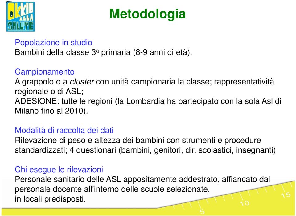 partecipato con la sola Asl di Milano fino al 2010).