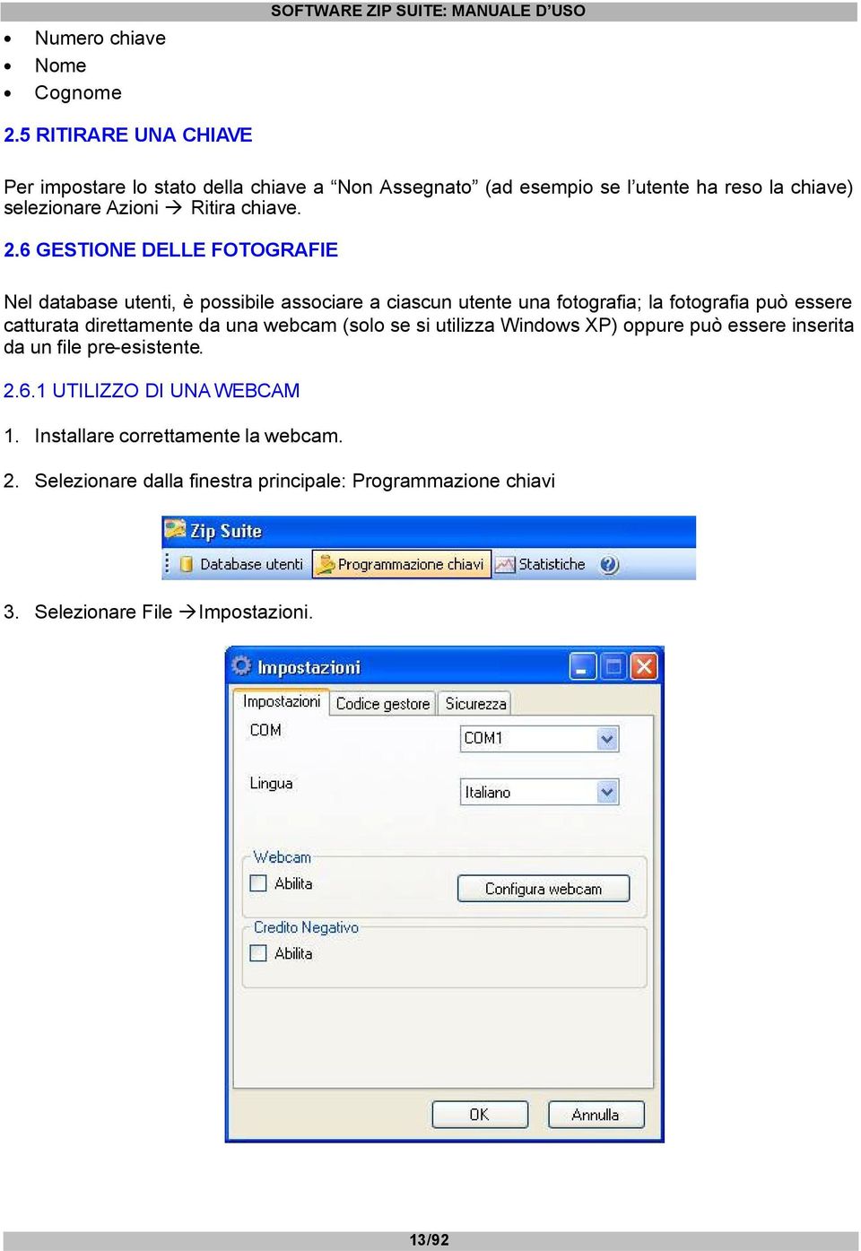 6 GESTIONE DELLE FOTOGRAFIE Nel database utenti, è possibile associare a ciascun utente una fotografia; la fotografia può essere catturata direttamente da una