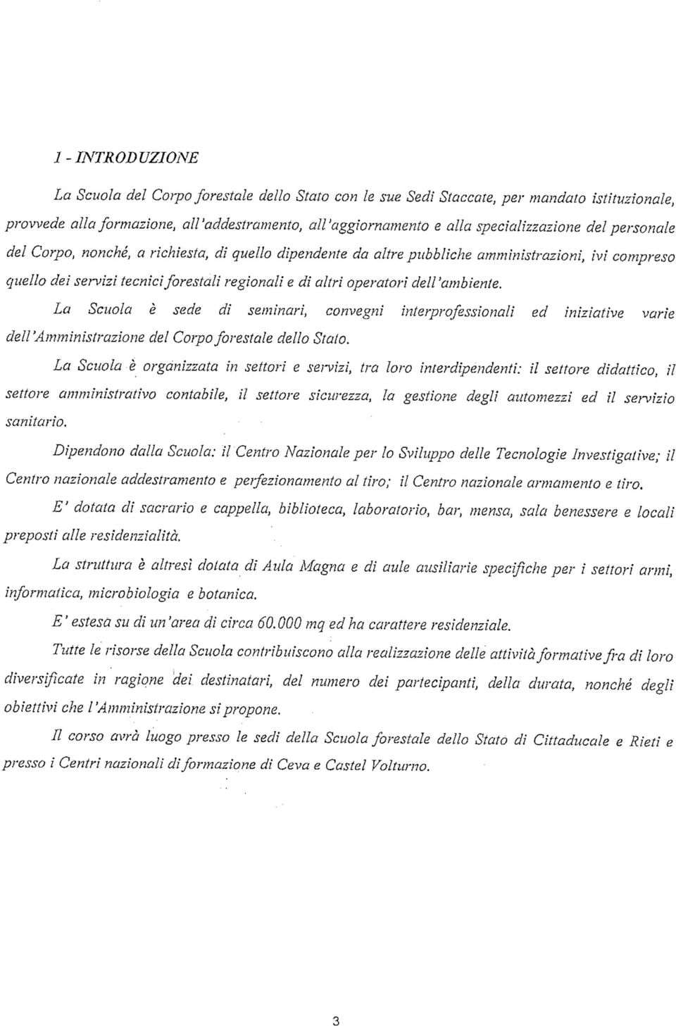 La Scuola è sede di seminari, convegni interprofessionali ed iniziative varie dell'amministrazione del Corpo forestale dello Stalo.