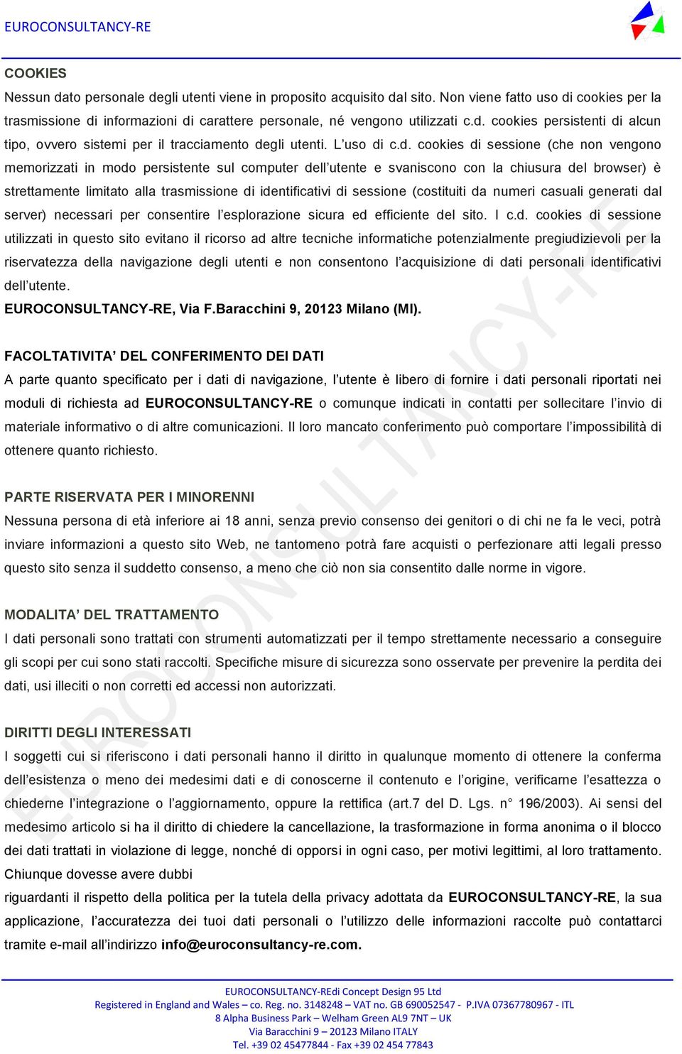 c.d. cookies di sessione (che non vengono memorizzati in modo persistente sul computer dell utente e svaniscono con la chiusura del browser) è strettamente limitato alla trasmissione di