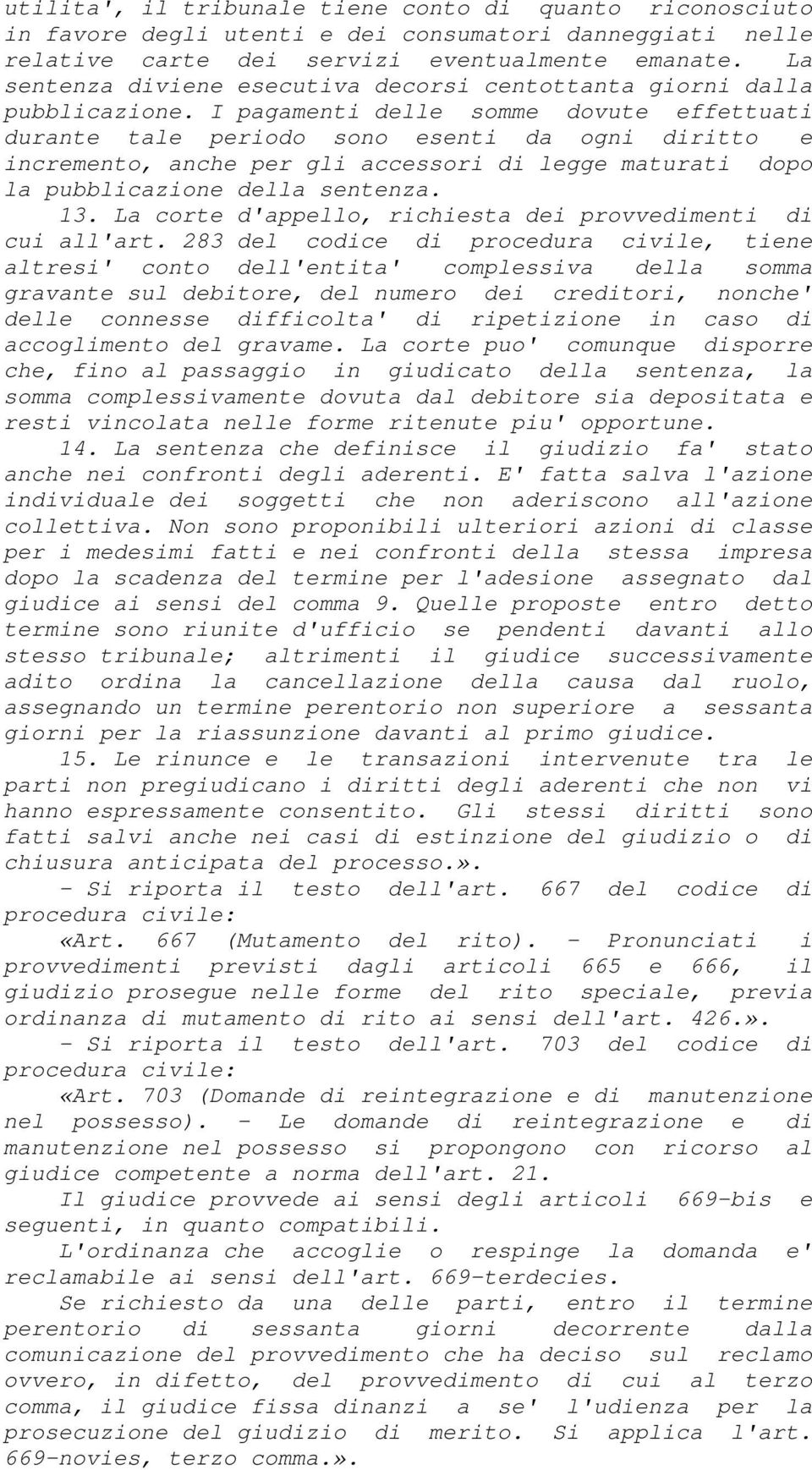 I pagamenti delle somme dovute effettuati durante tale periodo sono esenti da ogni diritto e incremento, anche per gli accessori di legge maturati dopo la pubblicazione della sentenza. 13.