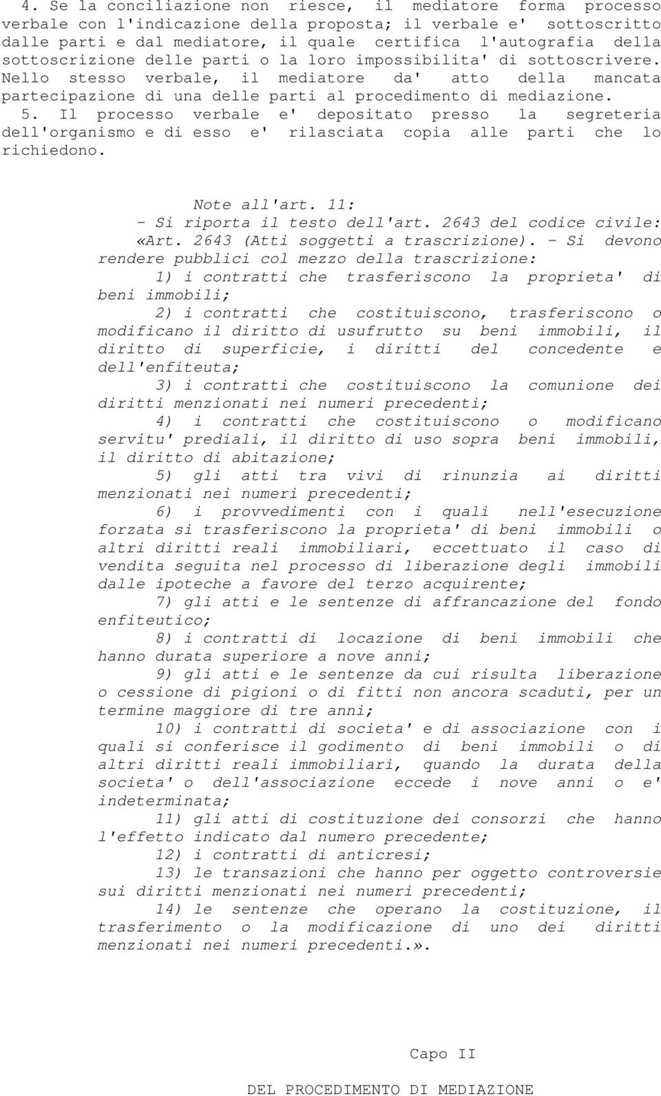 Il processo verbale e' depositato presso la segreteria dell'organismo e di esso e' rilasciata copia alle parti che lo richiedono. Note all'art. 11: - Si riporta il testo dell'art.