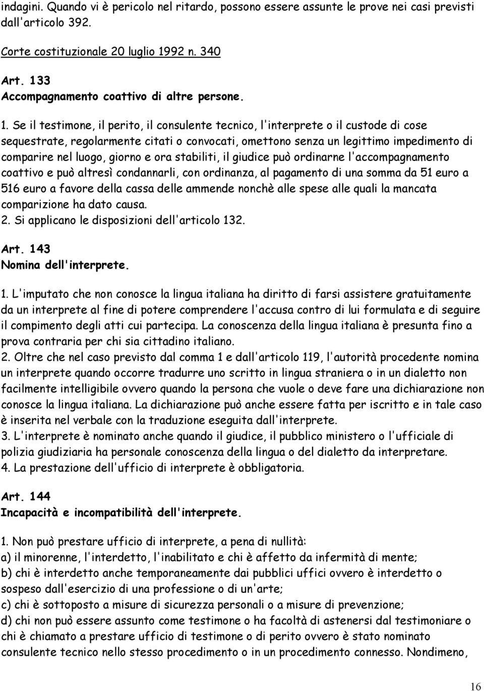 Se il testimone, il perito, il consulente tecnico, l'interprete o il custode di cose sequestrate, regolarmente citati o convocati, omettono senza un legittimo impedimento di comparire nel luogo,