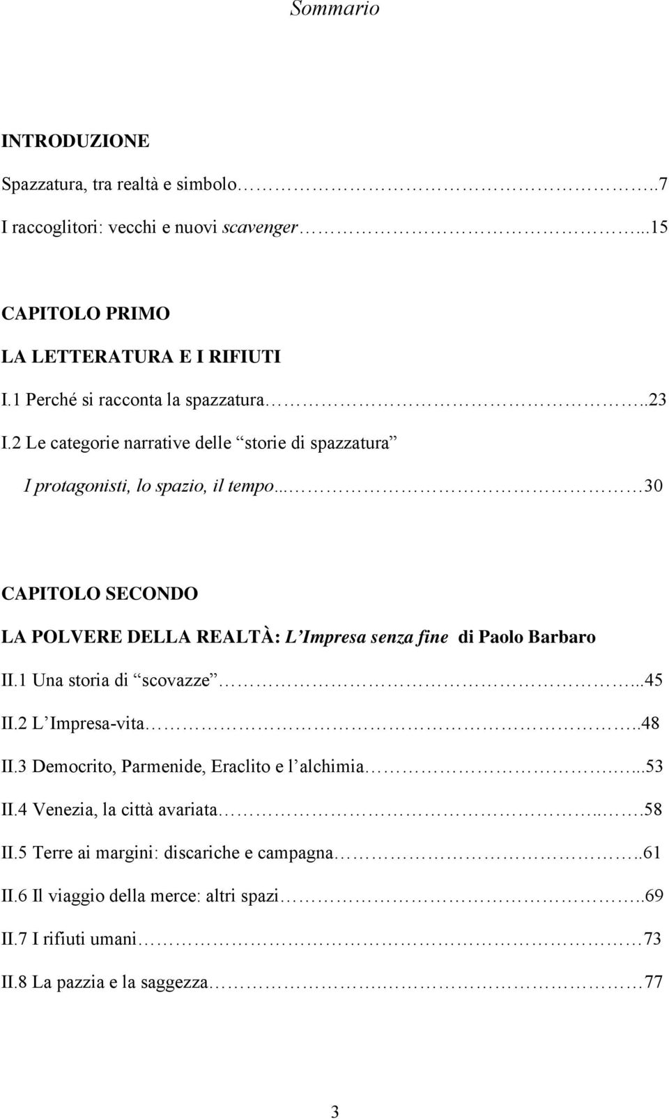 .. 30 CAPITOLO SECONDO LA POLVERE DELLA REALTÀ: L Impresa senza fine di Paolo Barbaro II.1 Una storia di scovazze...45 II.2 L Impresa-vita..48 II.