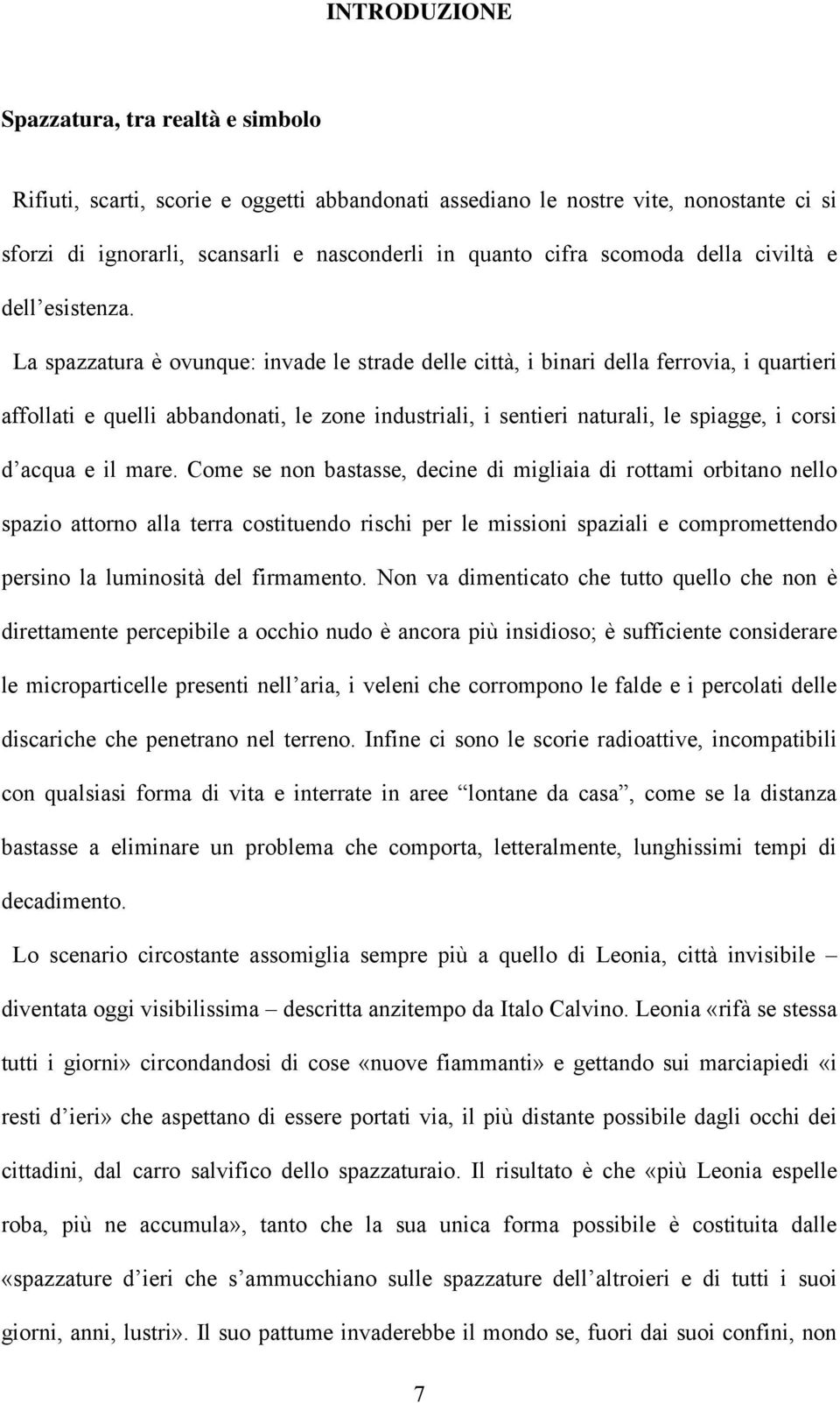 La spazzatura è ovunque: invade le strade delle città, i binari della ferrovia, i quartieri affollati e quelli abbandonati, le zone industriali, i sentieri naturali, le spiagge, i corsi d acqua e il