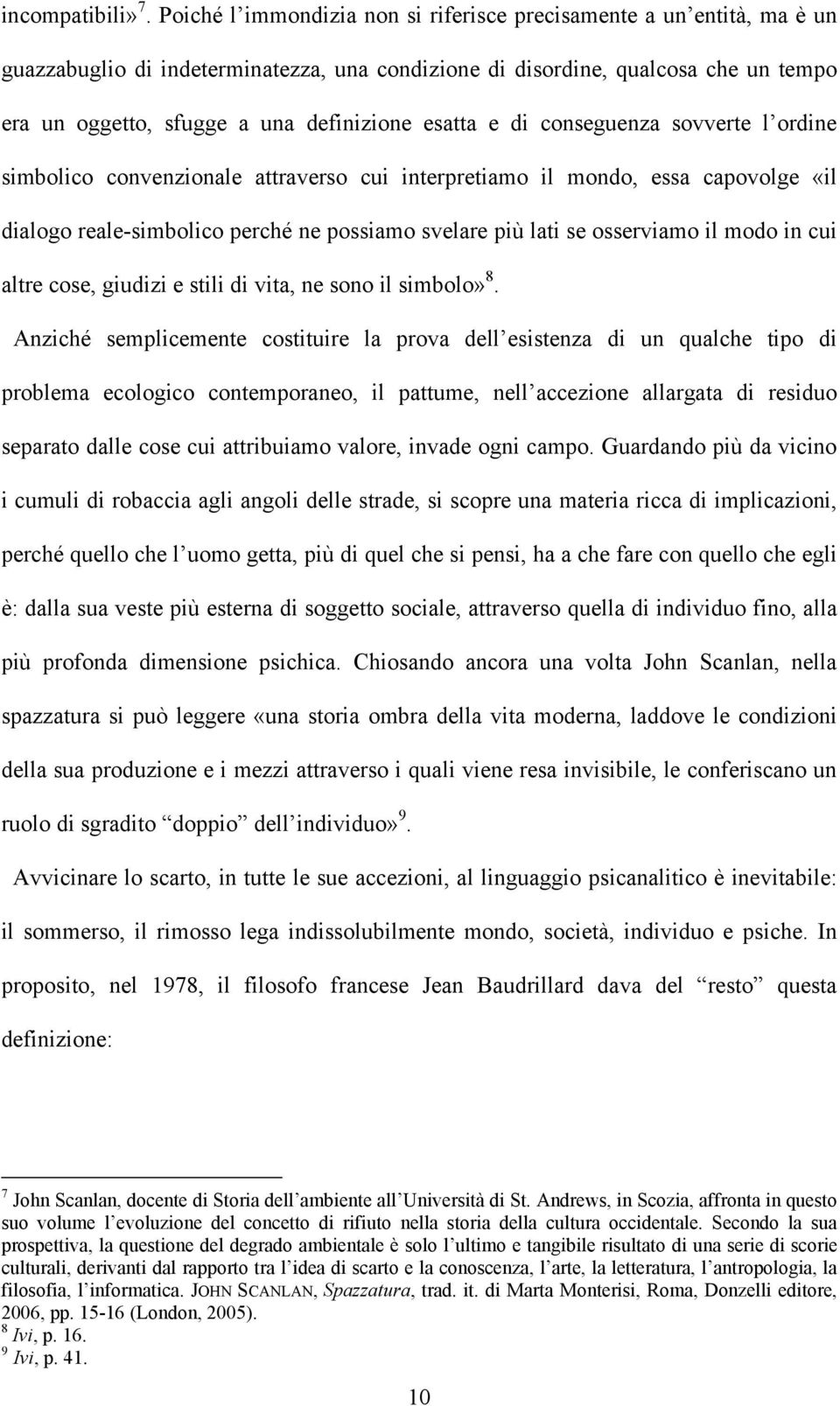 esatta e di conseguenza sovverte l ordine simbolico convenzionale attraverso cui interpretiamo il mondo, essa capovolge «il dialogo reale-simbolico perché ne possiamo svelare più lati se osserviamo