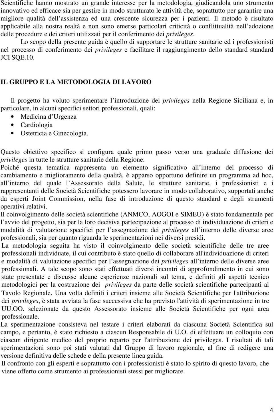 Il metodo è risultato applicabile alla nostra realtà e non sono emerse particolari criticità o conflittualità nell adozione delle procedure e dei criteri utilizzati per il conferimento dei privileges.