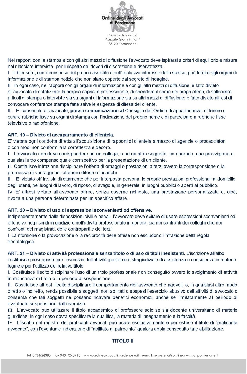 Il difensore, con il consenso del proprio assistito e nell esclusivo interesse dello stesso, può fornire agli organi di informazione e di stampa notizie che non siano coperte dal segreto di indagine.