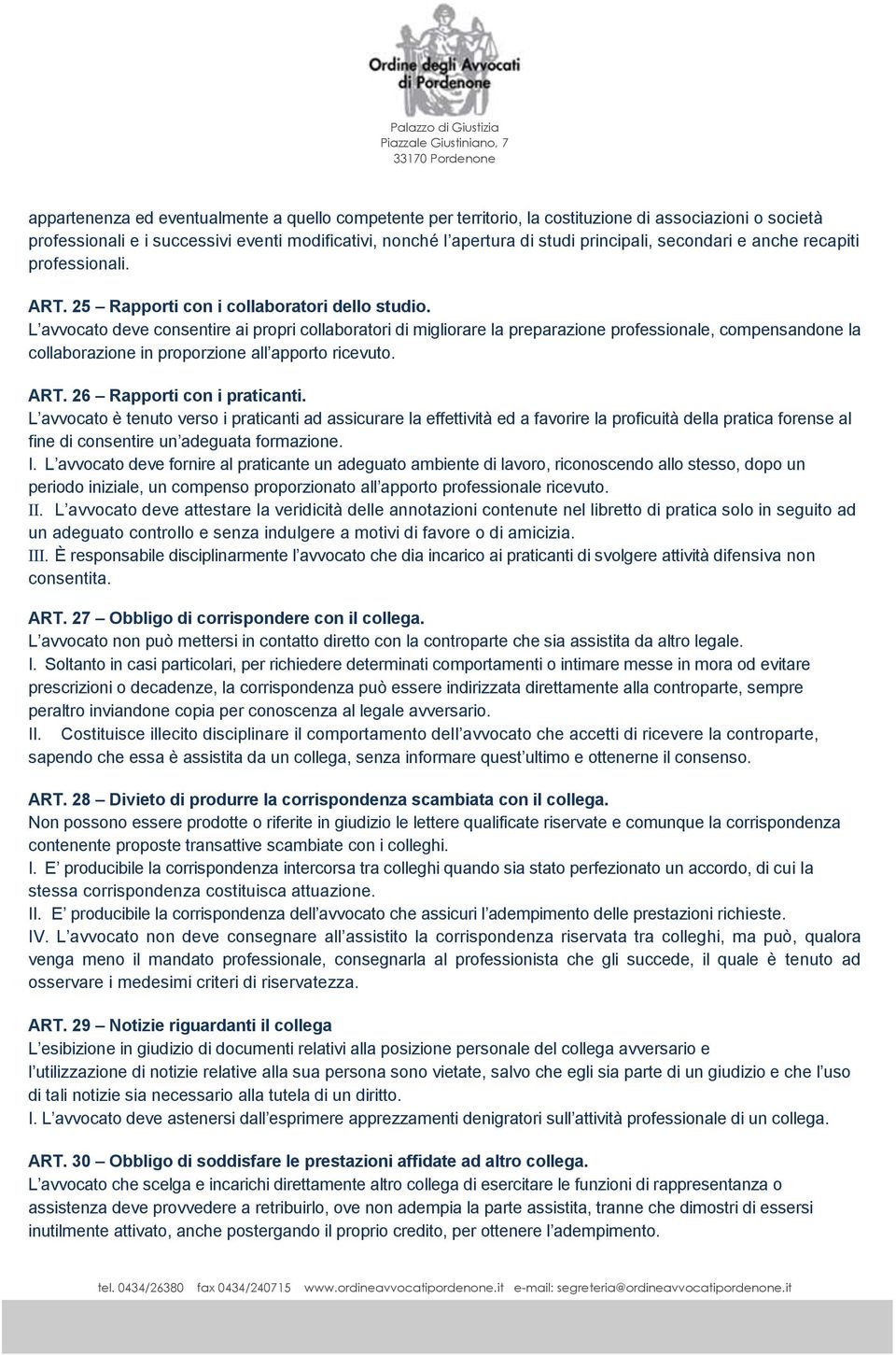 L avvocato deve consentire ai propri collaboratori di migliorare la preparazione professionale, compensandone la collaborazione in proporzione all apporto ricevuto. ART. 26 Rapporti con i praticanti.