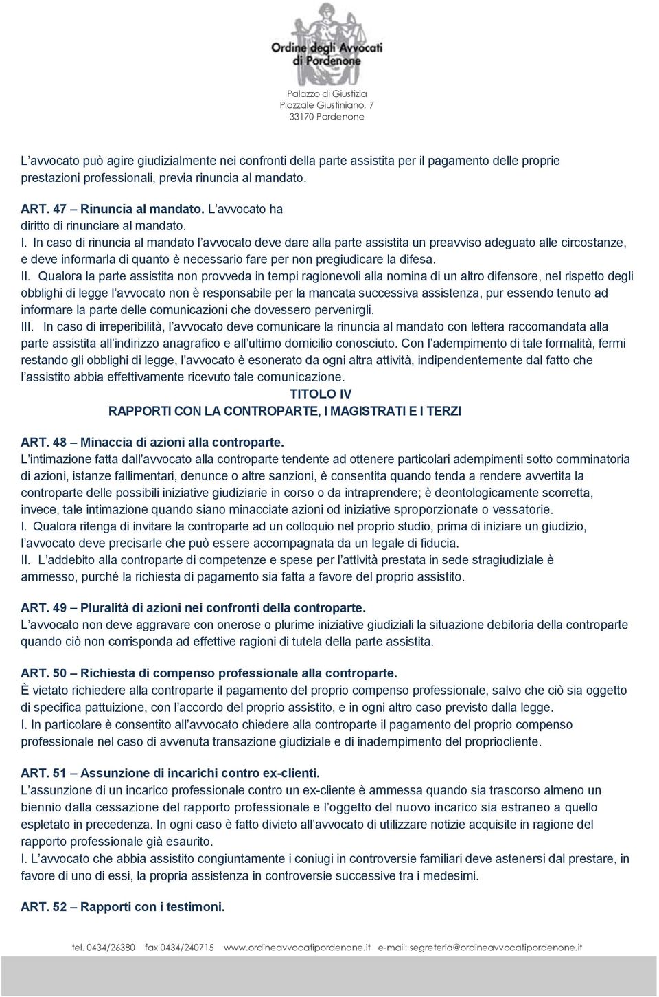 In caso di rinuncia al mandato l avvocato deve dare alla parte assistita un preavviso adeguato alle circostanze, e deve informarla di quanto è necessario fare per non pregiudicare la difesa. II.