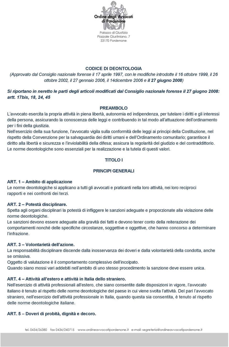 17bis, 18, 24, 45 PREAMBOLO L avvocato esercita la propria attività in piena libertà, autonomia ed indipendenza, per tutelare i diritti e gli interessi della persona, assicurando la conoscenza delle