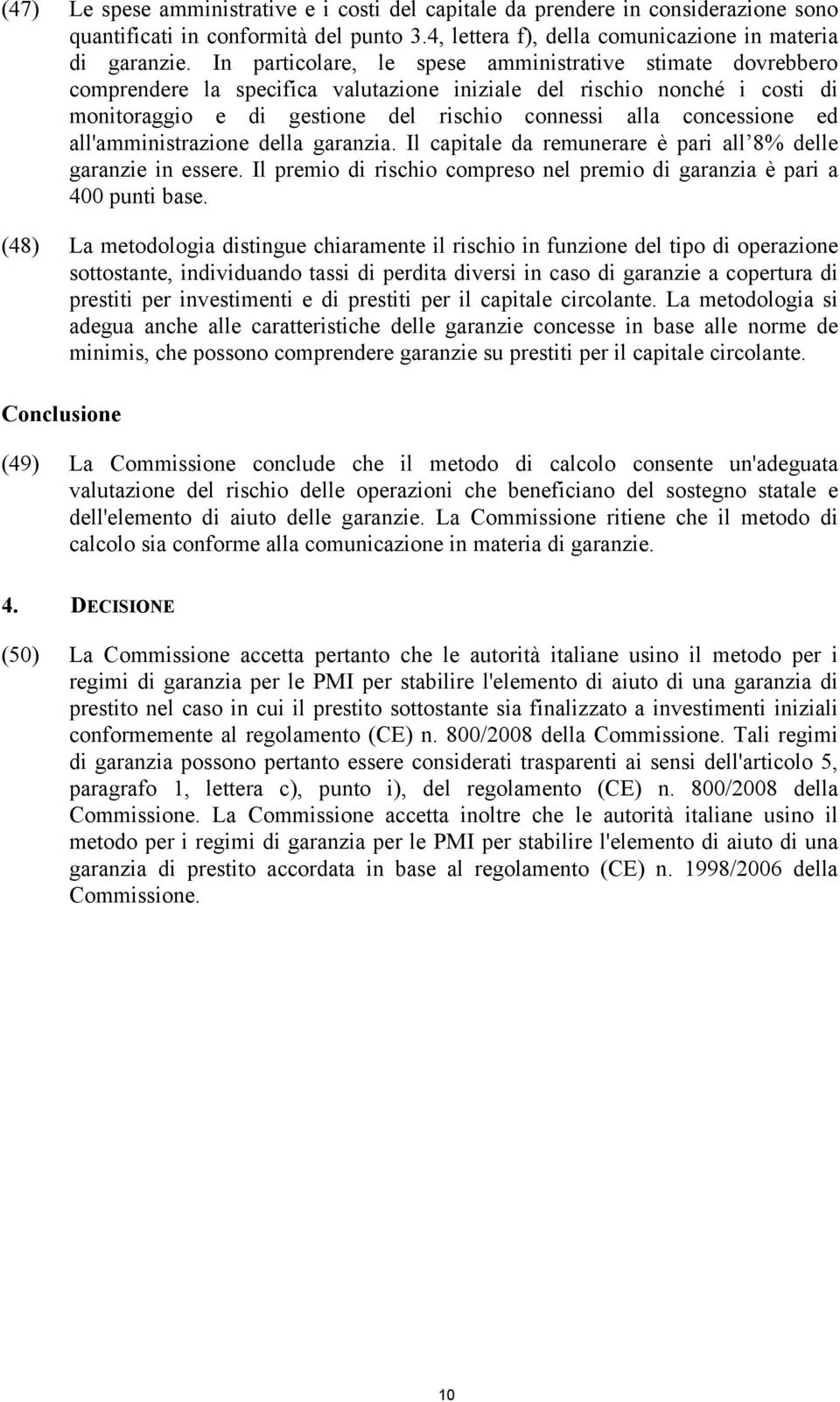 ed all'amministrazione della garanzia. Il capitale da remunerare è pari all 8% delle garanzie in essere. Il premio di rischio compreso nel premio di garanzia è pari a 400 punti base.