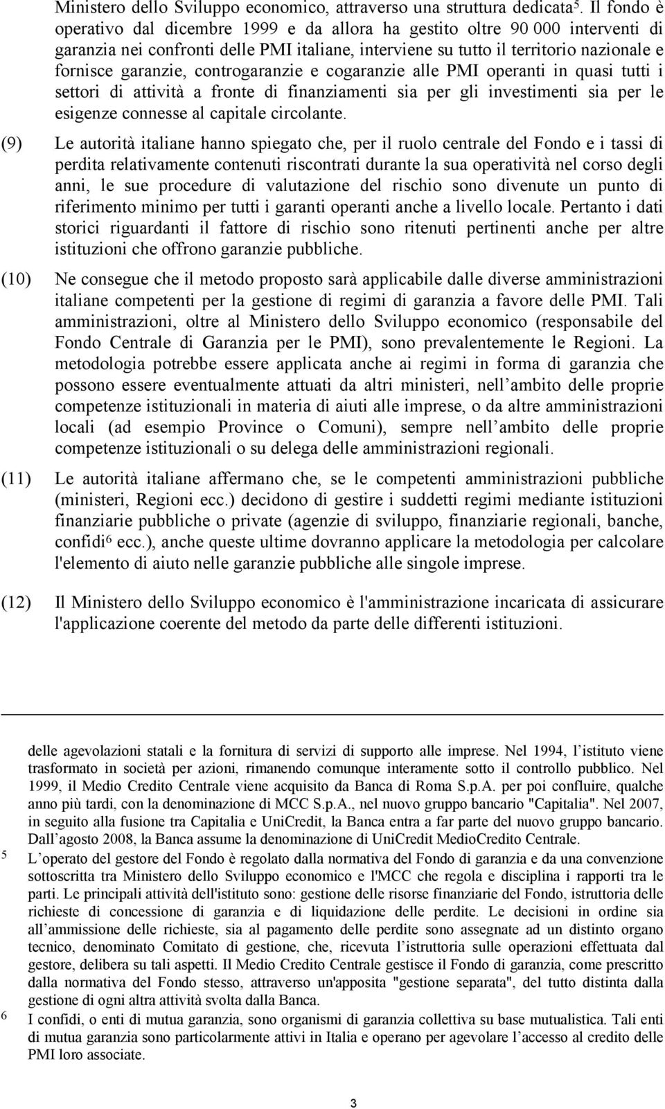 controgaranzie e cogaranzie alle PMI operanti in quasi tutti i settori di attività a fronte di finanziamenti sia per gli investimenti sia per le esigenze connesse al capitale circolante.