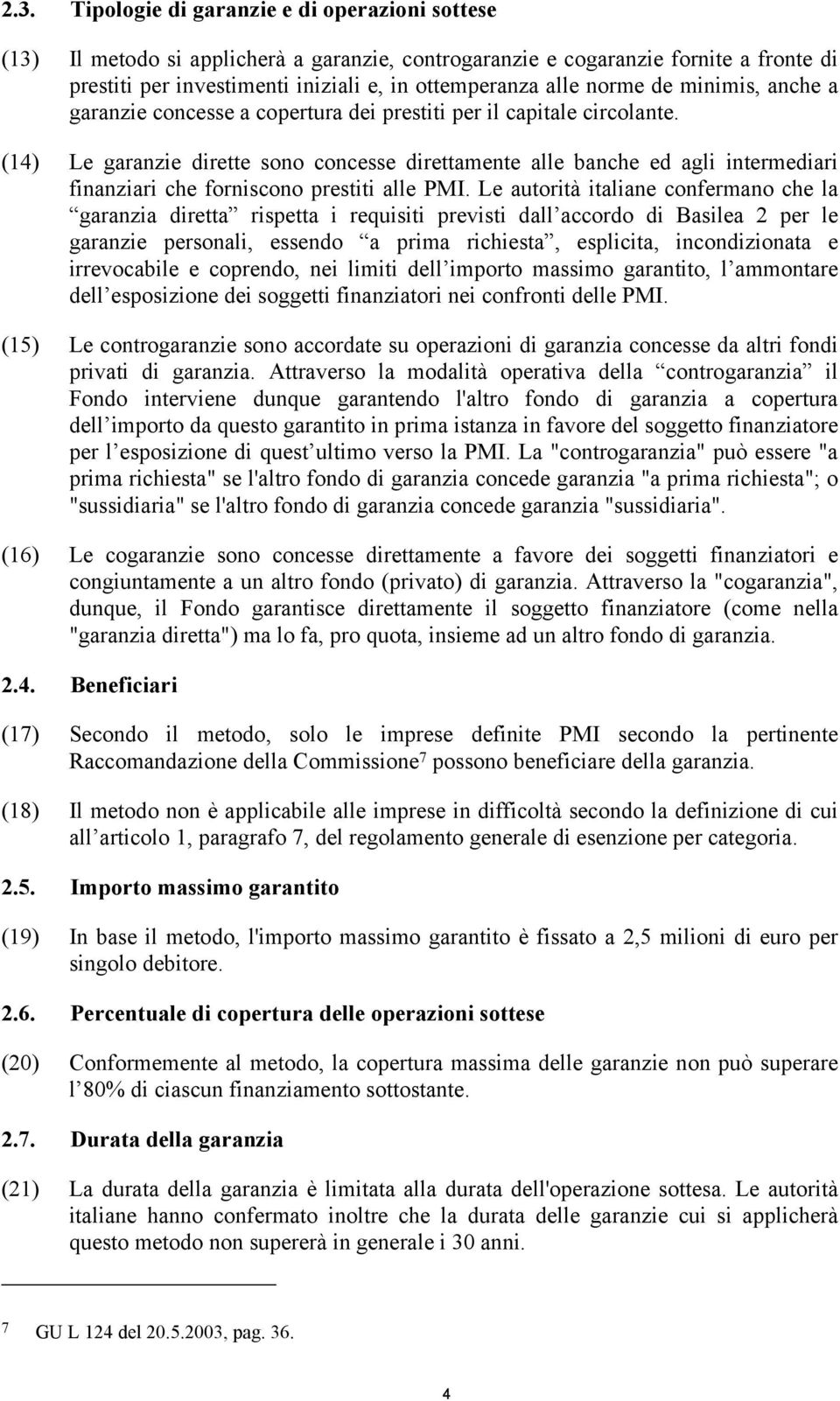 (14) Le garanzie dirette sono concesse direttamente alle banche ed agli intermediari finanziari che forniscono prestiti alle PMI.