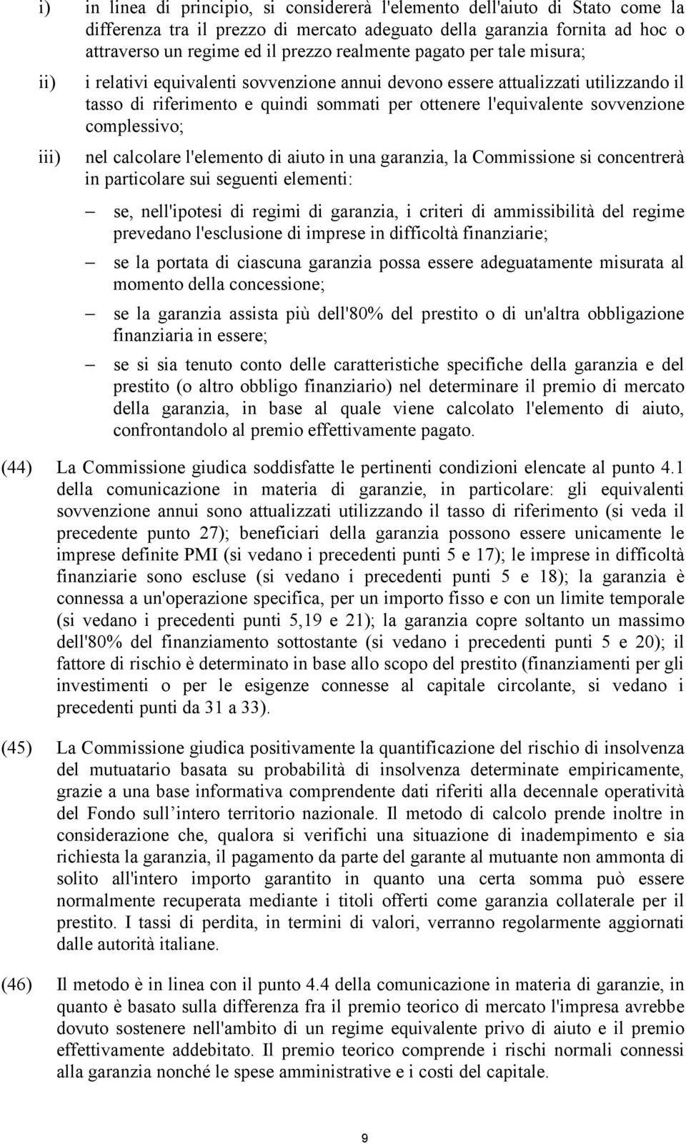 sovvenzione complessivo; nel calcolare l'elemento di aiuto in una garanzia, la Commissione si concentrerà in particolare sui seguenti elementi: se, nell'ipotesi di regimi di garanzia, i criteri di