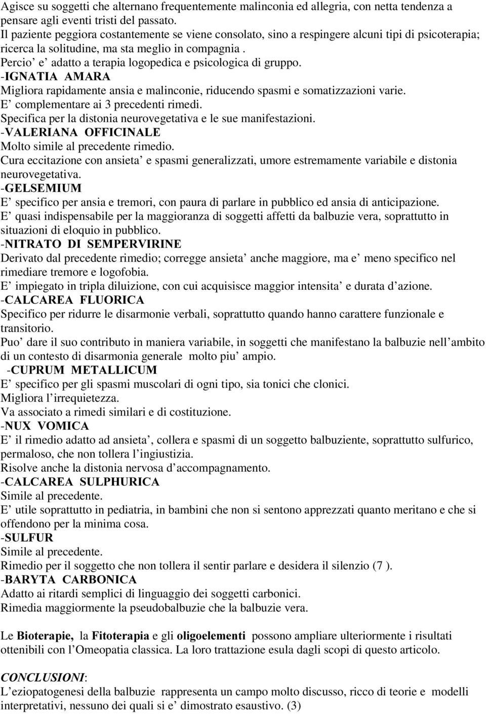 Percio e adatto a terapia logopedica e psicologica di gruppo. -,*1$7,$$0$5$ Migliora rapidamente ansia e malinconie, riducendo spasmi e somatizzazioni varie. E complementare ai 3 precedenti rimedi.