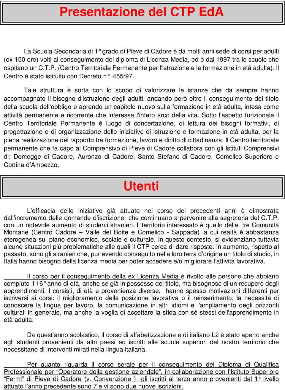 Tale struttura è sorta con lo scopo di valorizzare le istanze che da sempre hanno accompagnato il bisogno d'istruzione degli adulti, andando però oltre il conseguimento del titolo della scuola