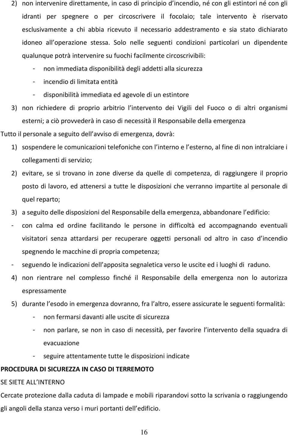 Solo nelle seguenti condizioni particolari un dipendente qualunque potrà intervenire su fuochi facilmente circoscrivibili: - non immediata disponibilità degli addetti alla sicurezza - incendio di