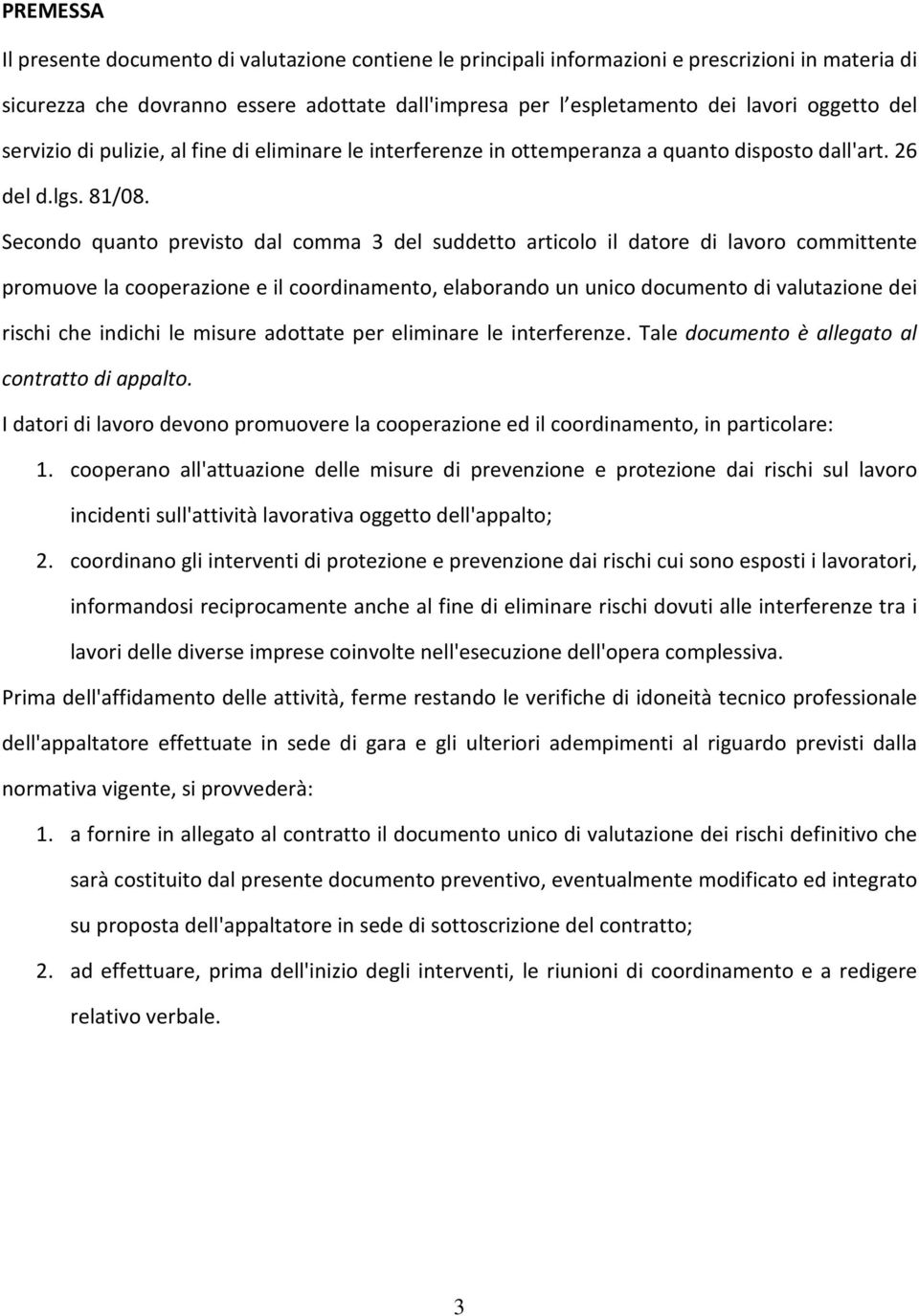 Secondo quanto previsto dal comma 3 del suddetto articolo il datore di lavoro committente promuove la cooperazione e il coordinamento, elaborando un unico documento di valutazione dei rischi che