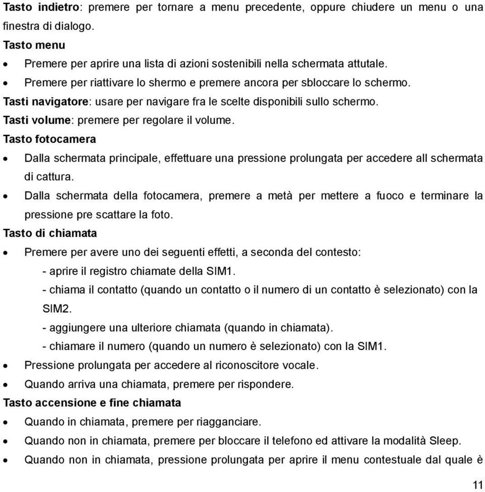 Tasto fotocamera Dalla schermata principale, effettuare una pressione prolungata per accedere all schermata di cattura.