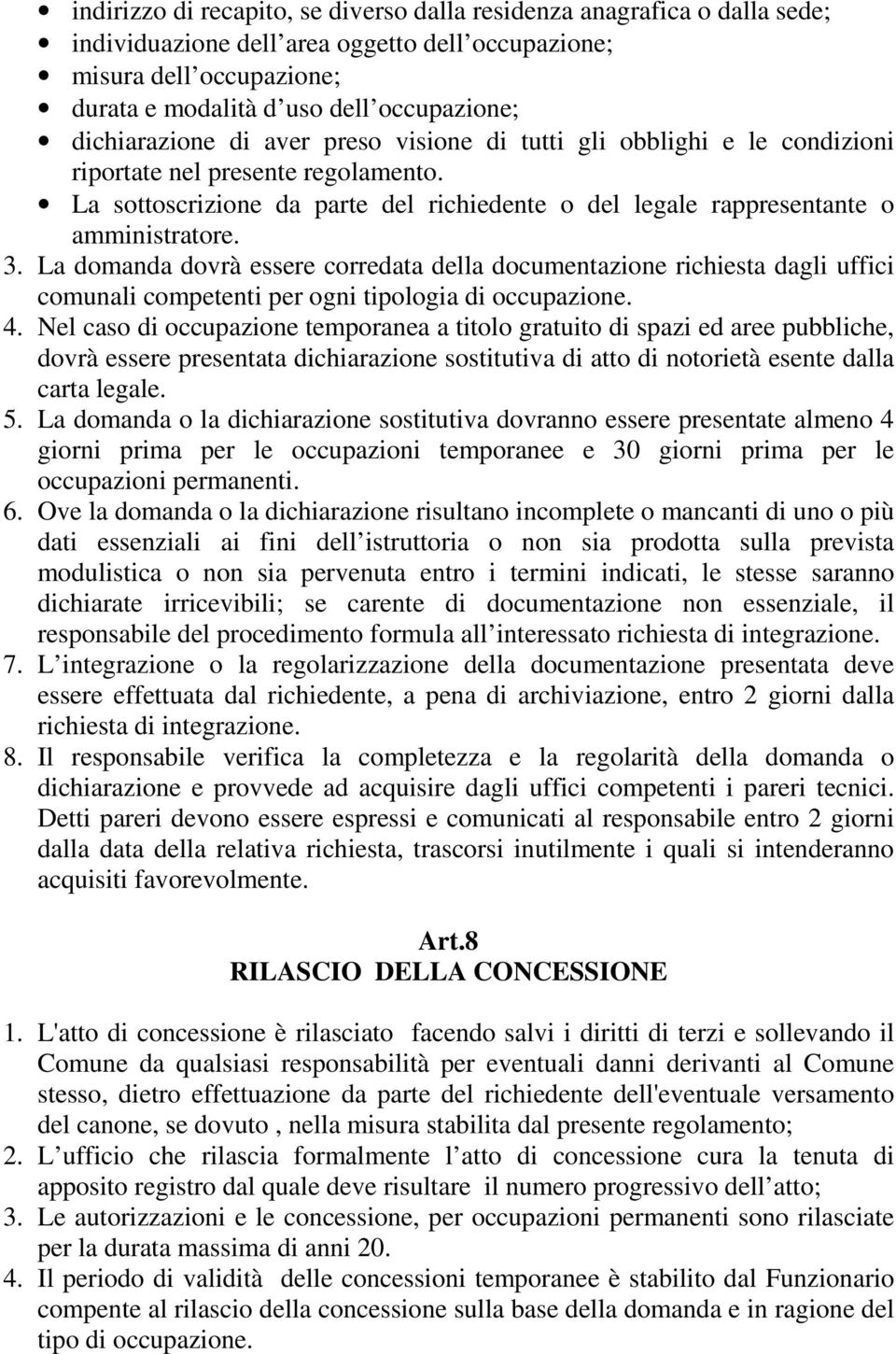 3. La domanda dovrà essere corredata della documentazione richiesta dagli uffici comunali competenti per ogni tipologia di occupazione. 4.