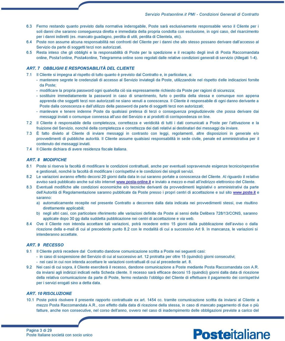 condotta con esclusione, in ogni caso, del risarcimento per i danni indiretti (es. mancato guadagno, perdita di utili, perdita di Clientela, etc). 6.