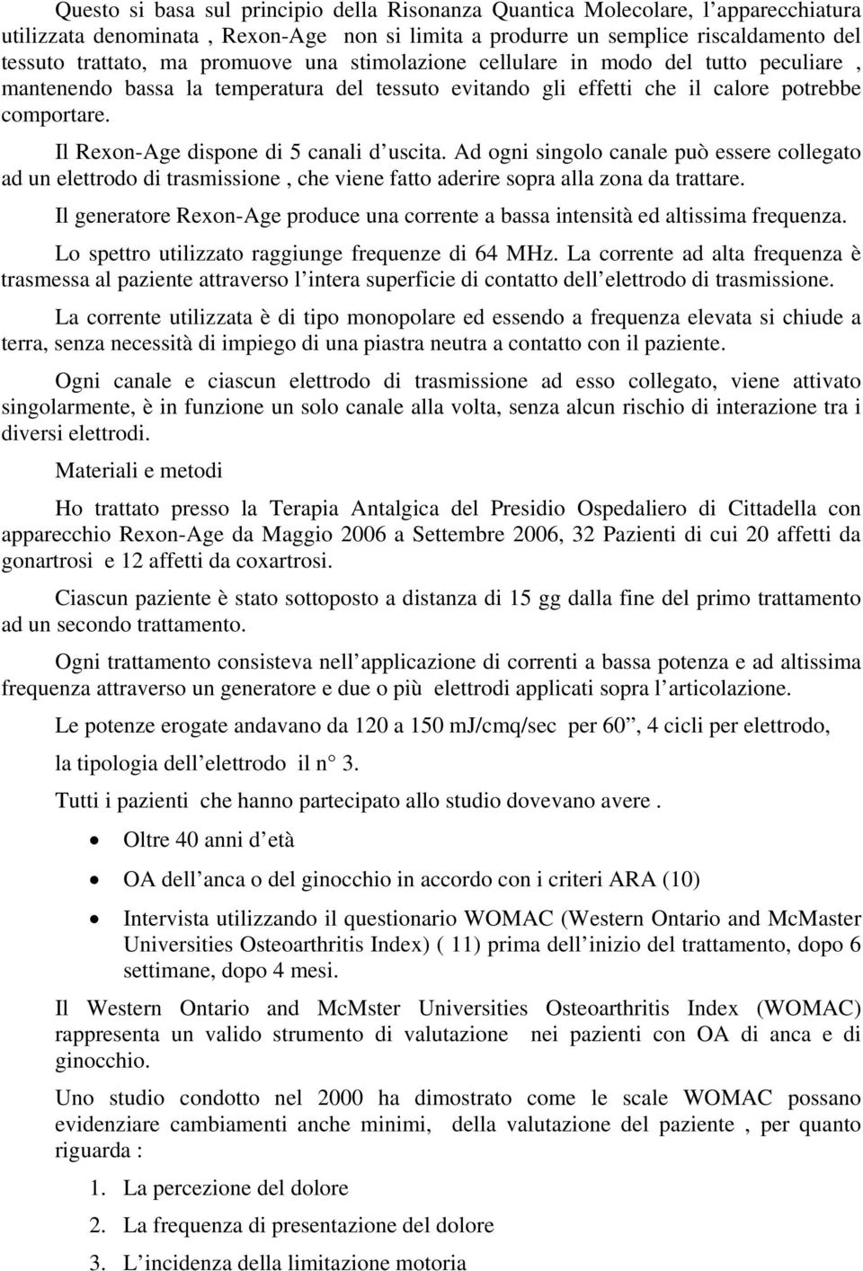 Il Rexon-Age dispone di 5 canali d uscita. Ad ogni singolo canale può essere collegato ad un elettrodo di trasmissione, che viene fatto aderire sopra alla zona da trattare.