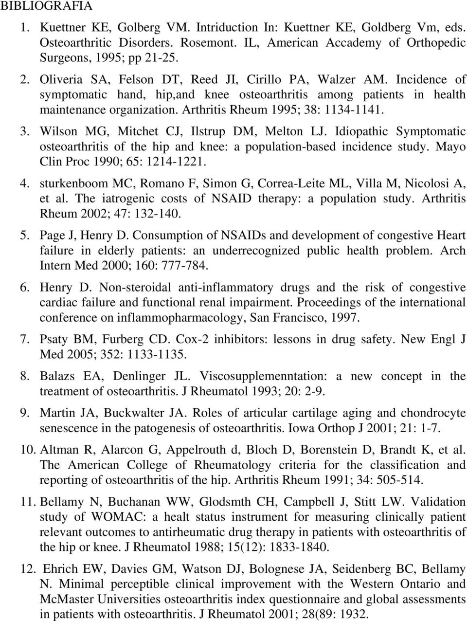 Arthritis Rheum 1995; 38: 1134-1141. 3. Wilson MG, Mitchet CJ, Ilstrup DM, Melton LJ. Idiopathic Symptomatic osteoarthritis of the hip and knee: a population-based incidence study.