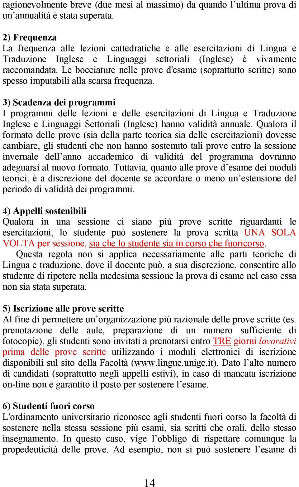 Le bocciature nelle prove d'esame (soprattutto scritte) sono spesso imputabili alla scarsa frequenza.