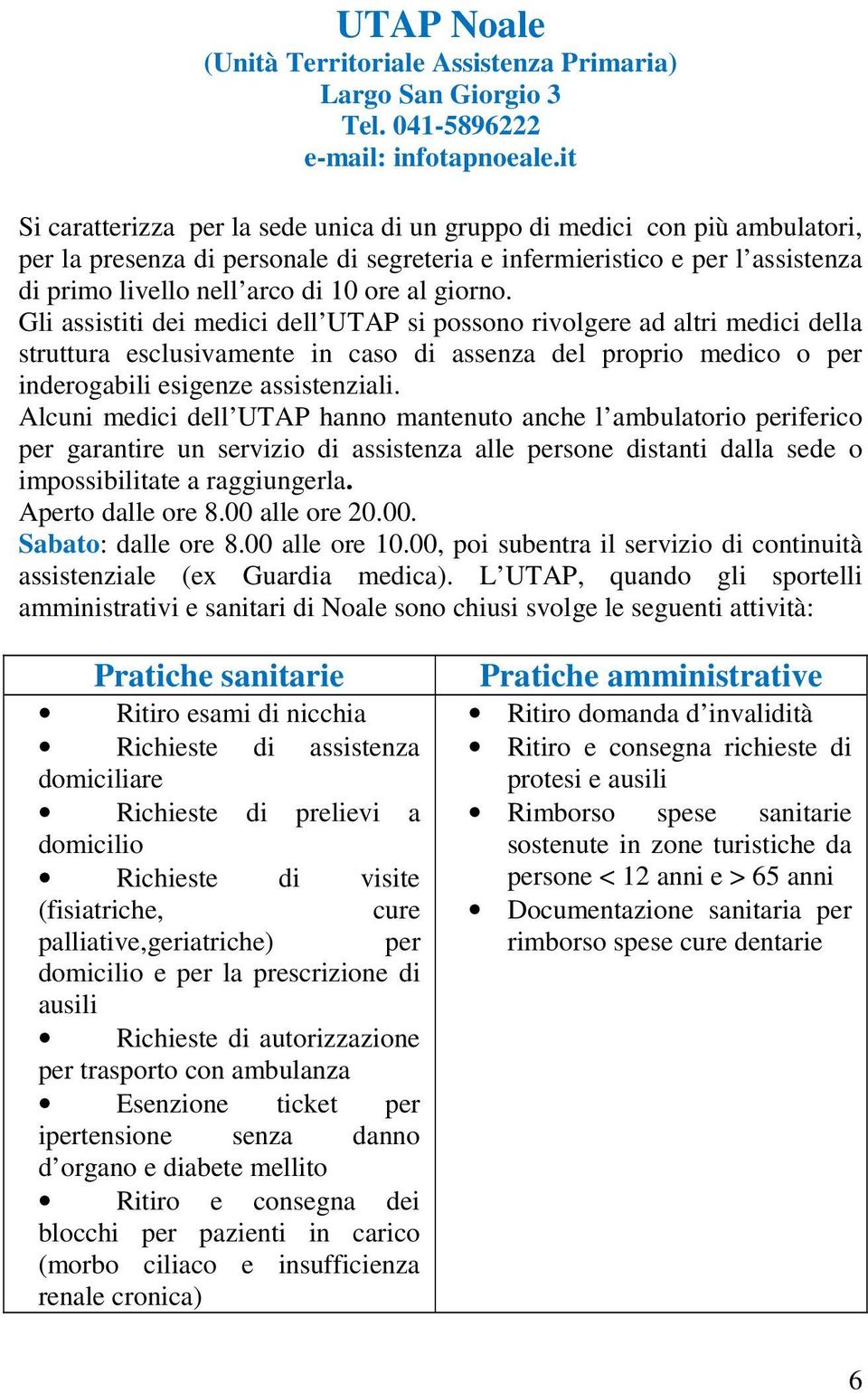 giorno. Gli assistiti dei medici dell UTAP si possono rivolgere ad altri medici della struttura esclusivamente in caso di assenza del proprio medico o per inderogabili esigenze assistenziali.