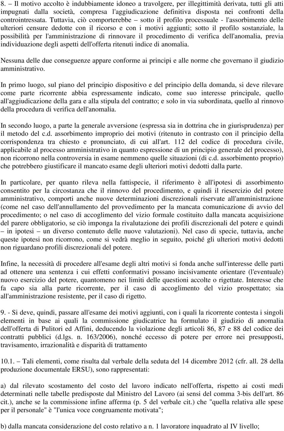 Tuttavia, ciò comporterebbe sotto il profilo processuale - l'assorbimento delle ulteriori censure dedotte con il ricorso e con i motivi aggiunti; sotto il profilo sostanziale, la possibilità per