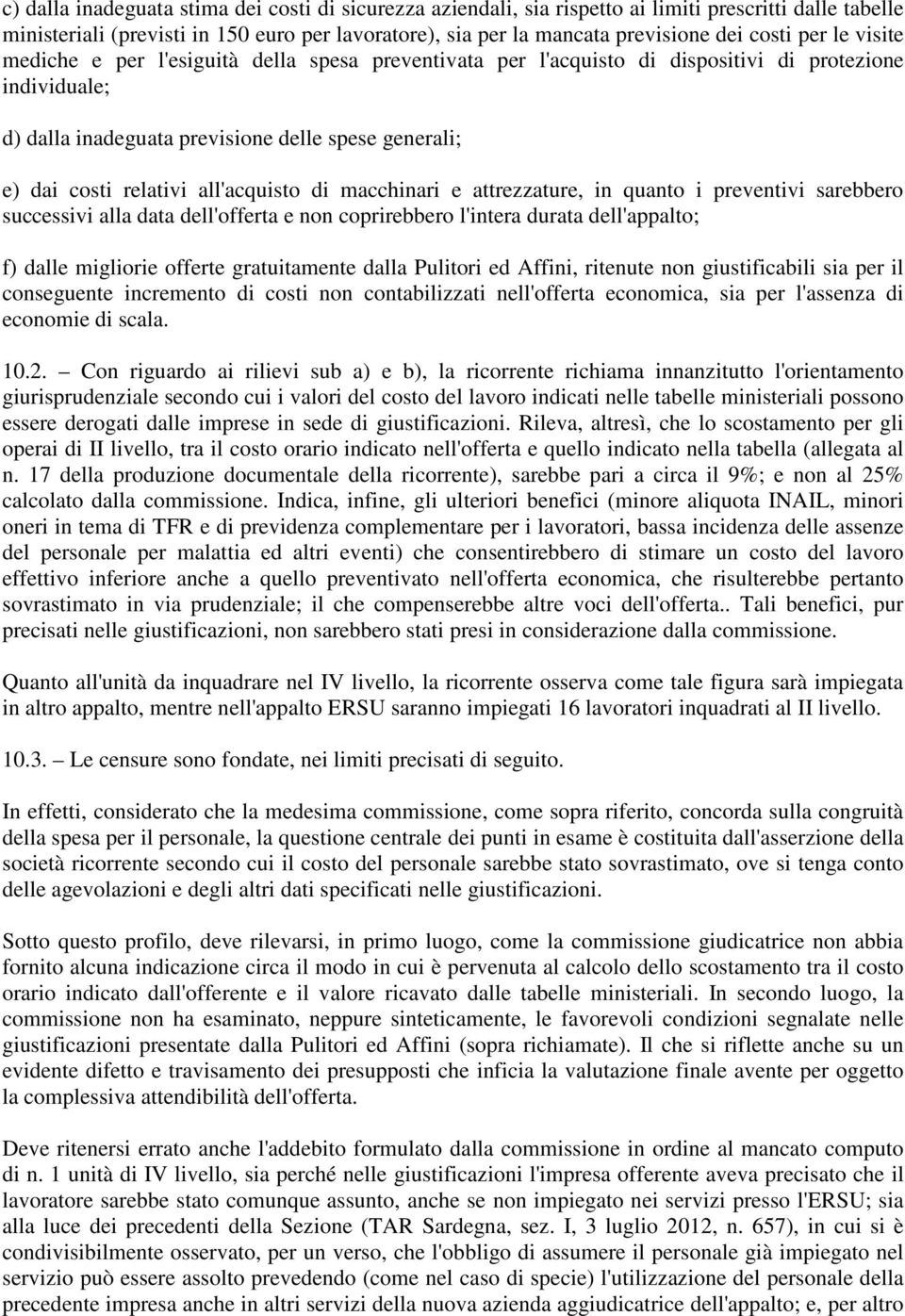 all'acquisto di macchinari e attrezzature, in quanto i preventivi sarebbero successivi alla data dell'offerta e non coprirebbero l'intera durata dell'appalto; f) dalle migliorie offerte gratuitamente