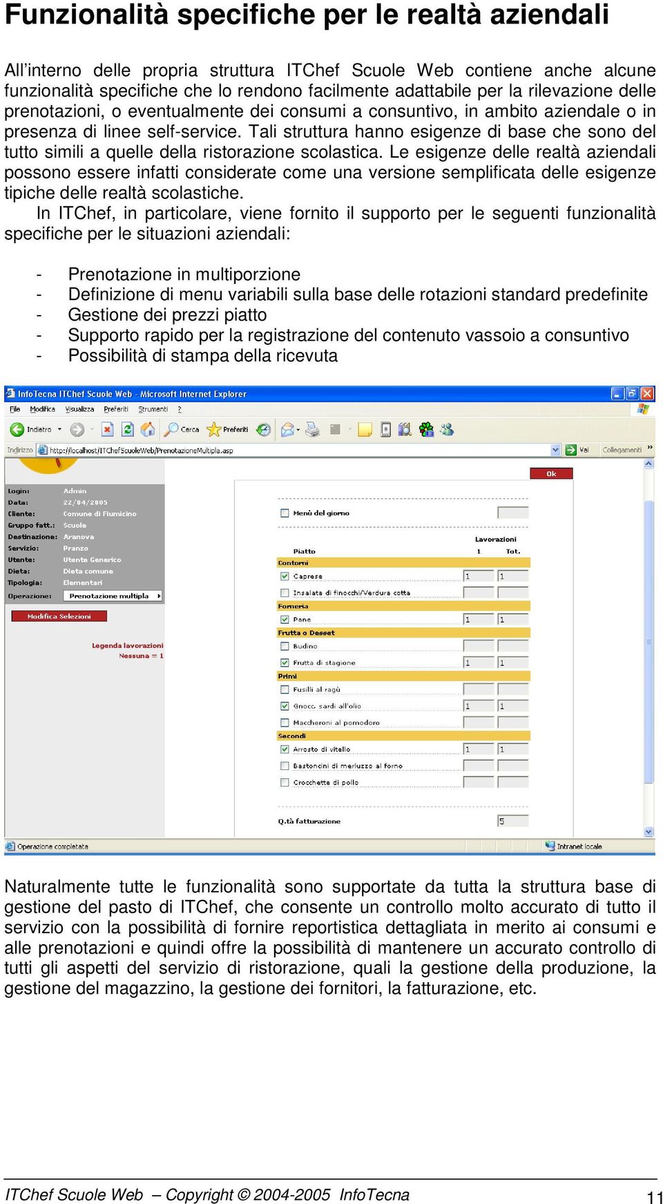 Tali struttura hanno esigenze di base che sono del tutto simili a quelle della ristorazione scolastica.